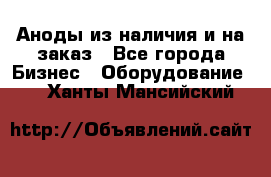 Аноды из наличия и на заказ - Все города Бизнес » Оборудование   . Ханты-Мансийский